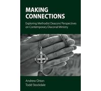 Making Connections: Exploring Methodist Deacons' Perspectives on Contemporary Diaconal Ministry