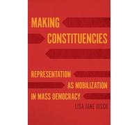 Making Constituencies: Representation as Mobilization in Mass Democracy
