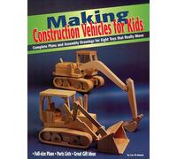 Making Construction Vehicles for Kids: Complete Plans and Assembly Drawings for Eight Toys That Really Move (Vehicles you can make series)