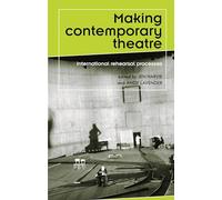 Making contemporary theatre: International rehearsal processes (Theatre: Theory - Practice - Performance)