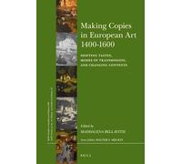 Making Copies in European Art 1400-1600: Shifting Tastes, Modes of Transmission, and Changing Contexts: 286/30 (Brill's Studies on Art, Art History, and Intellectual History, 286/30)