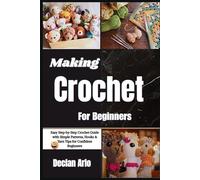 Making Crochet For Beginners: Easy Step-by-Step Crochet Guide with Simple Patterns, Hooks & Yarn Tips for Confident Beginners