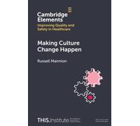 Making Culture Change Happen (Elements of Improving Quality and Safety in Healthcare)