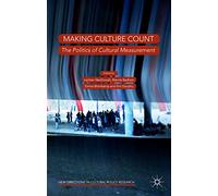 Making Culture Count: The Politics of Cultural Measurement (New Directions in Cultural Policy Research)