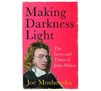 Making Darkness Light: The Lives and Times of John Milton