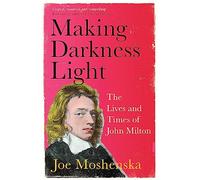 Making Darkness Light: The Lives and Times of John Milton