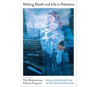 Making Death and Life in Palestine : Social Reproduction in Settler Colonialism