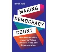 Making Democracy Count : How Mathematics Improves Voting, Electoral Maps, and Representation
