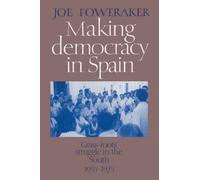 Making Democracy in Spain: Grass-Roots Struggle in the South, 1955-1975