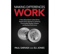Making Differences Work: A New Values Based, Culture Driven, People Centric Approach to Achieving Commonality, Equality, Cohesion, and Business Performance