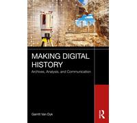 Making Digital History: Archives, Analysis, and Communication