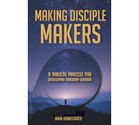 MAKING DISCIPLE MAKERS: A BIBLICAL PROCESS FOR DEVELOPING KINGDOM LEADERS