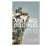 MAKING DISCIPLES: A Resource for Becoming a Better Christian Witness