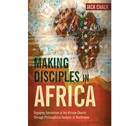 Making Disciples in Africa: Engaging Syncretism in the African Church Through Philosophical Analysis of Worldviews (Global Perspective Series)