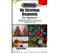 Making Diy Christmas Ornaments For Beginners: Experience Festive Creativity, Relaxing Hands-On Fun, Proud Tree Displays-Easy Guides, Charming Handmade Decor Ideas