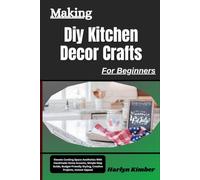 Making Diy Kitchen Decor Crafts For Beginners: Elevate Cooking Space Aesthetics With Handmade Home Accents, Simple Step Guide, Budget-Friendly Styling, Creative Projects, Instant Appeal