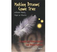 Making Dreams Come True without Money, Might or Miracles: A Guide for Dream-Chasers and Dream-Catchers