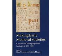 Making Early Medieval Societies: Conflict and Belonging in the Latin West, 300-1200