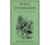 Making Entomologists: How Periodicals Shaped Scientific Communities in Nineteenth-Century Britain (Science and Culture in the Nineteenth Century)