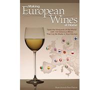 Making European Wines at Home: Taste the Vineyards of the World with 133 Delicious Wines That Can Be Made in Your Kitchen