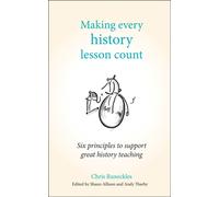 Making Every History Lesson Count : Six principles to support great history teaching