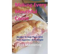 Making Every Mouthful Count: Recipes To Help Those With Poor Appetites Gain Weight