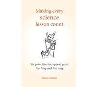 Making Every Science Lesson Count : Six principles to support great teaching and learning