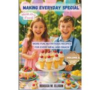 MAKING EVERYDAY SPECIAL: A Fun and Easy Cookbook for Kids' Meals and Snacks; More Fun, Nutritious Recipes for Every Meal and Snack. VOLUME 2