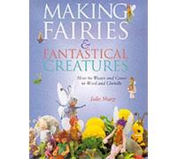 Making Fairies and Fantastical Creatures: How to Weave and Carve in Wool and Chenille