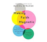 Making Faith Magnetic: Five Hidden Themes Our Culture Can't Stop Talking About... and How to Connect Them to Christ