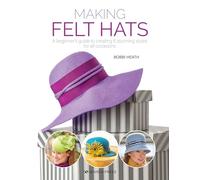 Making Felt Hats: A beginner’s guide to creating 6 stunning styles for all occasions