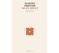 Making Friends as an Adult: A No-Drama System for Turning Strangers into Actual Friends-Even If You're Busy, Introverted, or Starting from Zero