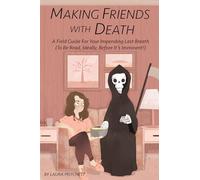 Making Friends With Death: A Field Guide for Your Impending Last Breath (To Be Read, Ideally, Before It's Imminent!)