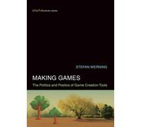 Making Games : The Politics and Poetics of Game Creation Tools