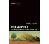Making Games: The Politics and Poetics of Game Creation Tools (Playful Thinking)