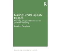 Making Gender Equality Happen: Knowledge, Change and Resistance in EU Gender Mainstreaming (Gender and Comparative Politics)