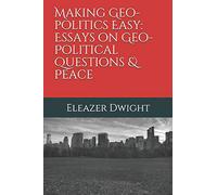 Making Geo-politics Easy: Essays on Geo-Political Questions & Peace: 1 (Making Geo-politics Easy Book Series)