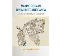 Making German Jewish Literature Anew: Authorship, Memory, and Place (German Jewish Cultures)