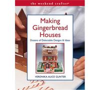 Making Gingerbread Houses: Dozens of Delectable Designs and Ideas (Weekend Crafter S.)