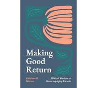Making Good Return: Biblical Wisdom on Honoring Aging Parents