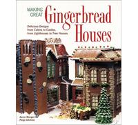 Making Great Gingerbread Houses: Delicious Designs from Cabins to Castles, from Lighthouses to Tree Houses