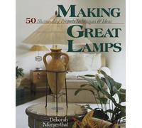 Making Great Lamps: 50 Illuminating Projects, Techniques and Ideas