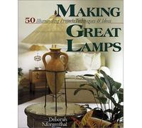 Making Great Lamps: 50 Illuminating Projects, Techniques and Ideas