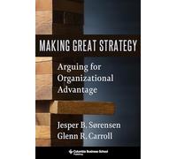 Making Great Strategy - Arguing for Organizational Advantage