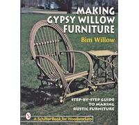 MAKING GYPSY WILLOW FURNITURE (Schiffer Book for Woodworkers): Step-By-Step Guide to Making Rustic Furniture