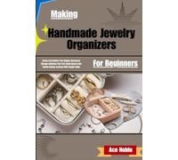 Making Handmade Jewelry Organizers For Beginners: The Complete Step-by-Step Guide to Building Beautiful, Functional Storage from Scratch - No Experience Needed