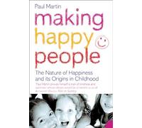 MAKING HAPPY PEOPLE: The nature of happiness and its origins in childhood