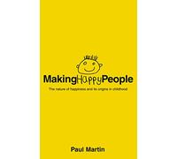 Making Happy People: The nature of happiness and its origins in childhood