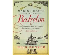 Making Haste From Babylon: The Mayflower Pilgrims and Their World: A New History