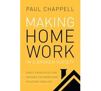 Making Home Work in a Broken Society: Bible Principles for Raising Children and Building Families